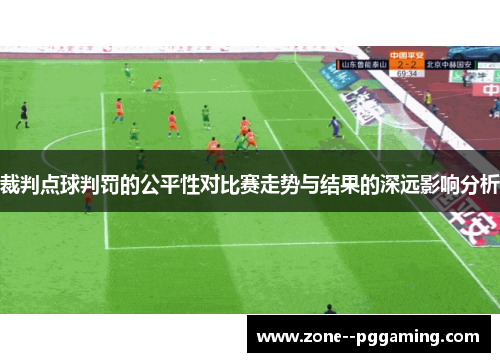 裁判点球判罚的公平性对比赛走势与结果的深远影响分析