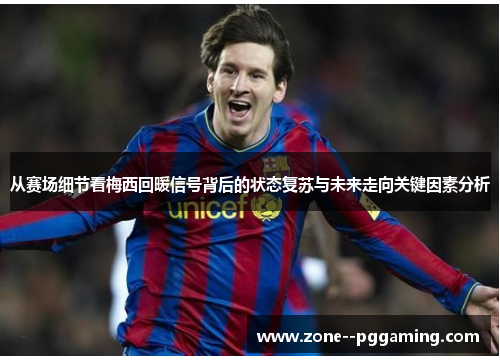 从赛场细节看梅西回暖信号背后的状态复苏与未来走向关键因素分析