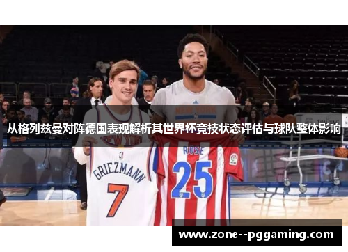 从格列兹曼对阵德国表现解析其世界杯竞技状态评估与球队整体影响