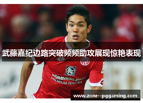 武藤嘉纪边路突破频频助攻展现惊艳表现