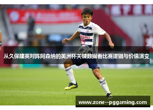 从久保建英对阵阿森纳的美洲杯关键数据看比赛逻辑与价值演变