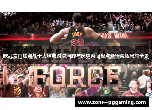 欧冠豪门焦点战十大经典对决回顾与历史瞬间盘点激情荣耀恩怨全景