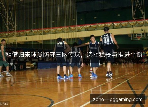 租借归来球员防守三区传球，选择稳妥与推进平衡